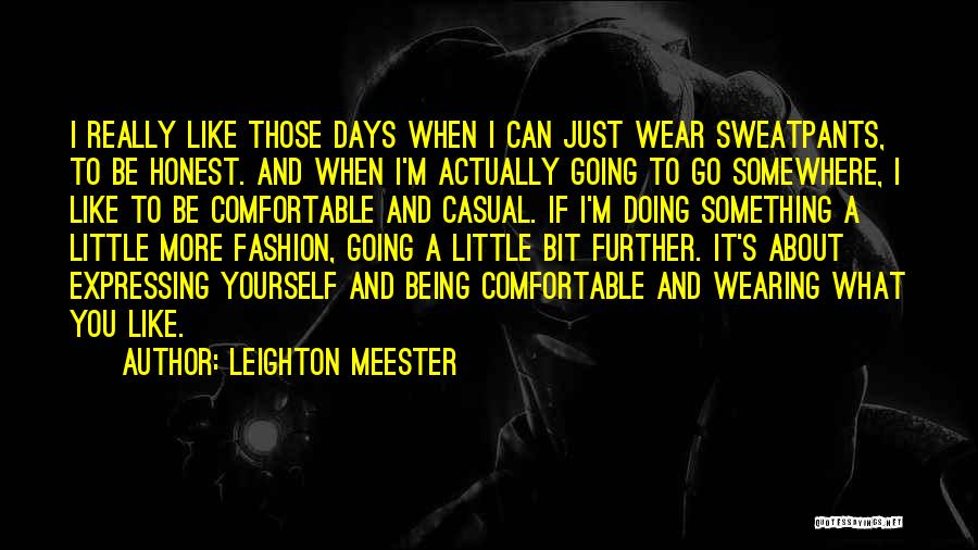 Leighton Meester Quotes: I Really Like Those Days When I Can Just Wear Sweatpants, To Be Honest. And When I'm Actually Going To