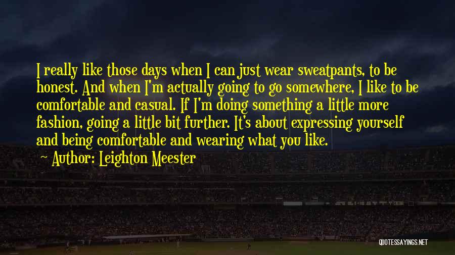 Leighton Meester Quotes: I Really Like Those Days When I Can Just Wear Sweatpants, To Be Honest. And When I'm Actually Going To