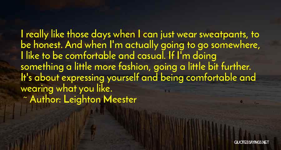 Leighton Meester Quotes: I Really Like Those Days When I Can Just Wear Sweatpants, To Be Honest. And When I'm Actually Going To