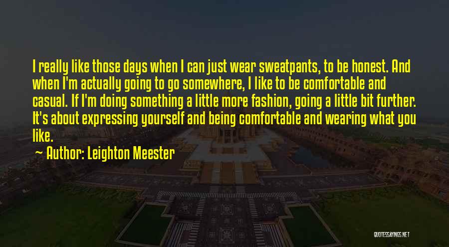 Leighton Meester Quotes: I Really Like Those Days When I Can Just Wear Sweatpants, To Be Honest. And When I'm Actually Going To
