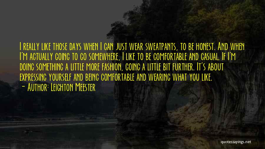 Leighton Meester Quotes: I Really Like Those Days When I Can Just Wear Sweatpants, To Be Honest. And When I'm Actually Going To