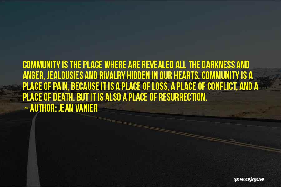 Jean Vanier Quotes: Community Is The Place Where Are Revealed All The Darkness And Anger, Jealousies And Rivalry Hidden In Our Hearts. Community