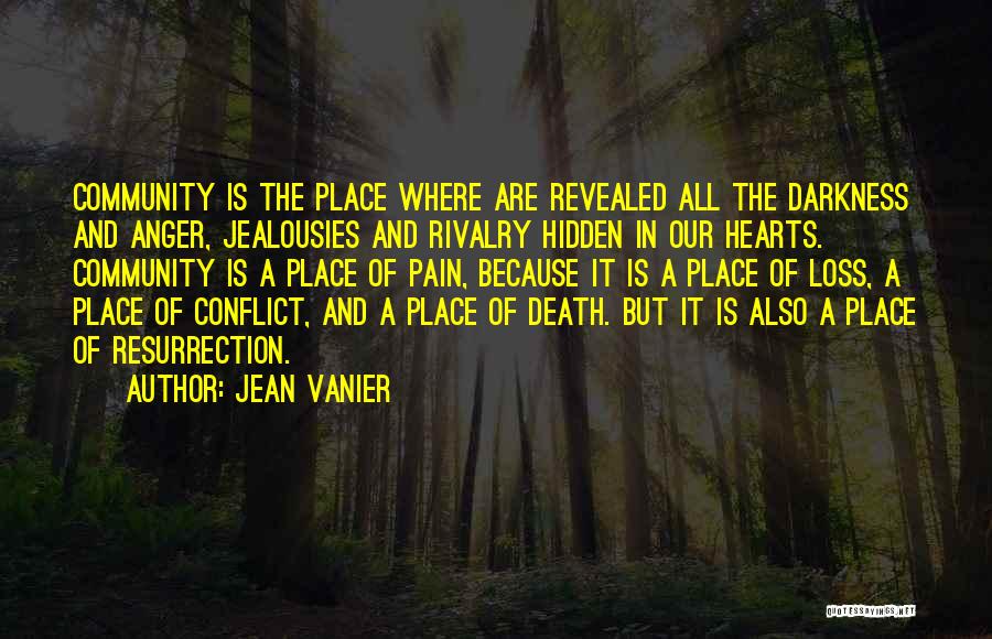 Jean Vanier Quotes: Community Is The Place Where Are Revealed All The Darkness And Anger, Jealousies And Rivalry Hidden In Our Hearts. Community