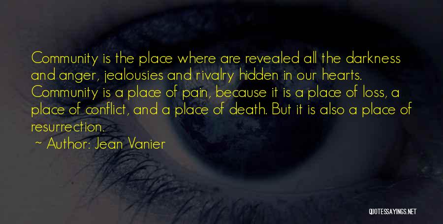 Jean Vanier Quotes: Community Is The Place Where Are Revealed All The Darkness And Anger, Jealousies And Rivalry Hidden In Our Hearts. Community