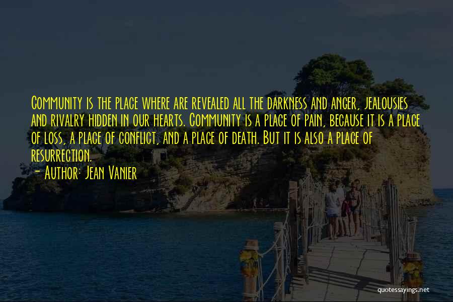 Jean Vanier Quotes: Community Is The Place Where Are Revealed All The Darkness And Anger, Jealousies And Rivalry Hidden In Our Hearts. Community