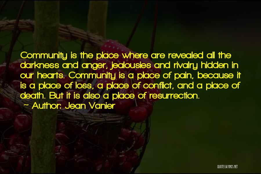 Jean Vanier Quotes: Community Is The Place Where Are Revealed All The Darkness And Anger, Jealousies And Rivalry Hidden In Our Hearts. Community