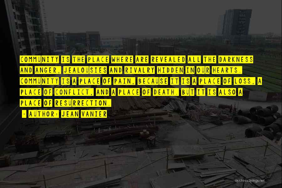 Jean Vanier Quotes: Community Is The Place Where Are Revealed All The Darkness And Anger, Jealousies And Rivalry Hidden In Our Hearts. Community