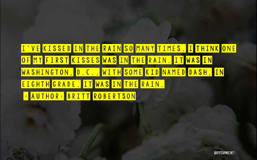 Britt Robertson Quotes: I've Kissed In The Rain So Many Times. I Think One Of My First Kisses Was In The Rain. It
