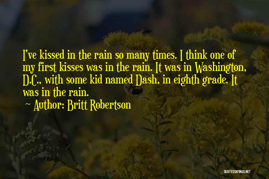 Britt Robertson Quotes: I've Kissed In The Rain So Many Times. I Think One Of My First Kisses Was In The Rain. It