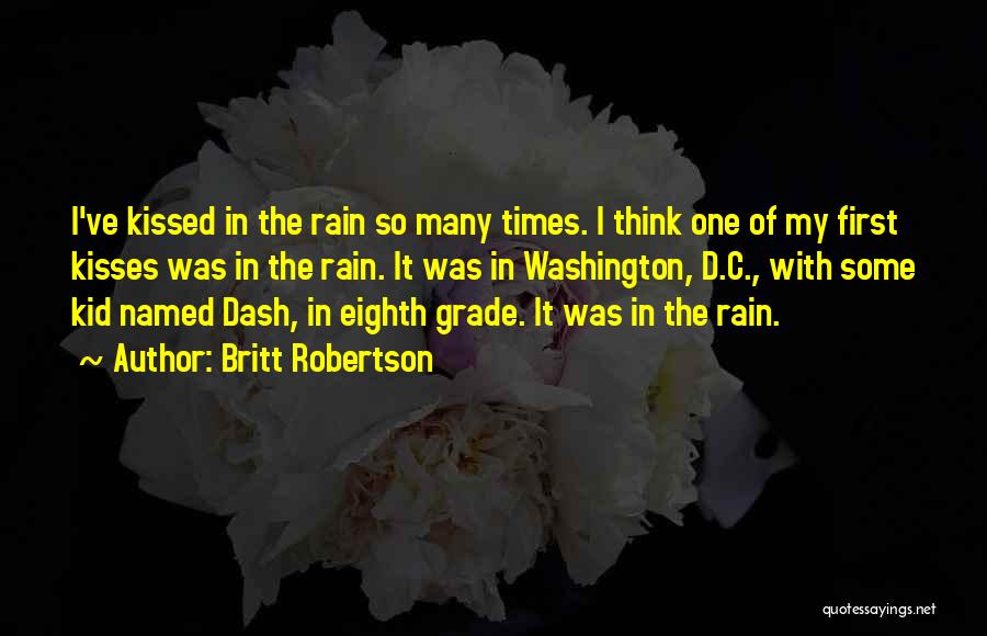Britt Robertson Quotes: I've Kissed In The Rain So Many Times. I Think One Of My First Kisses Was In The Rain. It