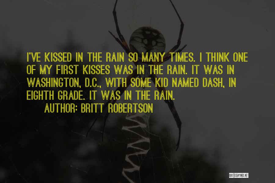 Britt Robertson Quotes: I've Kissed In The Rain So Many Times. I Think One Of My First Kisses Was In The Rain. It