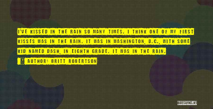Britt Robertson Quotes: I've Kissed In The Rain So Many Times. I Think One Of My First Kisses Was In The Rain. It