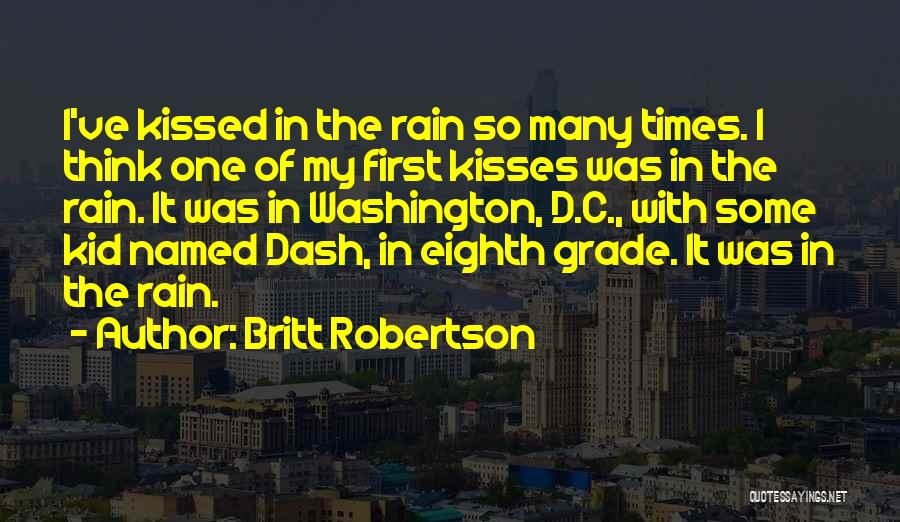 Britt Robertson Quotes: I've Kissed In The Rain So Many Times. I Think One Of My First Kisses Was In The Rain. It