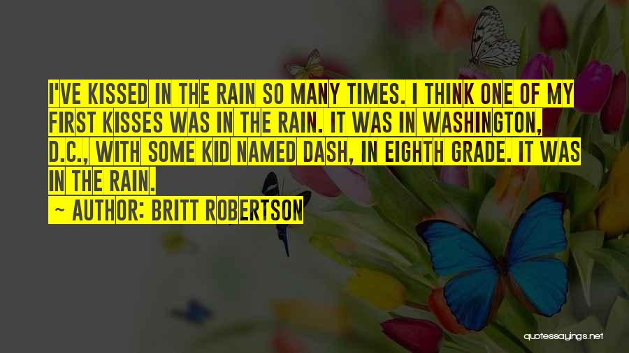 Britt Robertson Quotes: I've Kissed In The Rain So Many Times. I Think One Of My First Kisses Was In The Rain. It