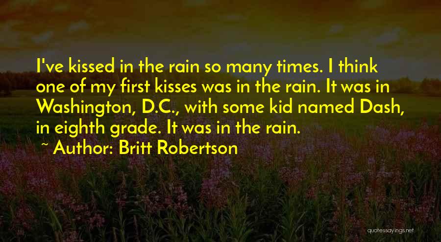 Britt Robertson Quotes: I've Kissed In The Rain So Many Times. I Think One Of My First Kisses Was In The Rain. It