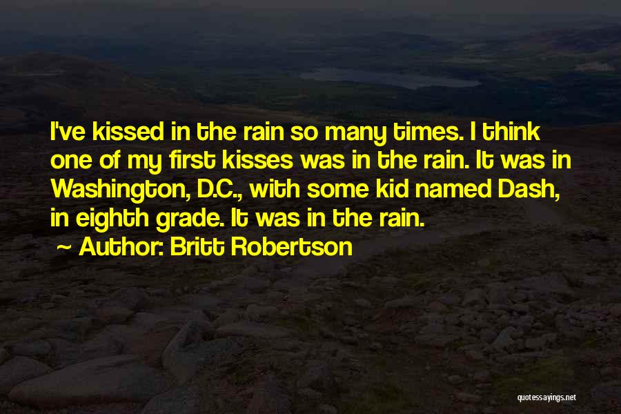 Britt Robertson Quotes: I've Kissed In The Rain So Many Times. I Think One Of My First Kisses Was In The Rain. It