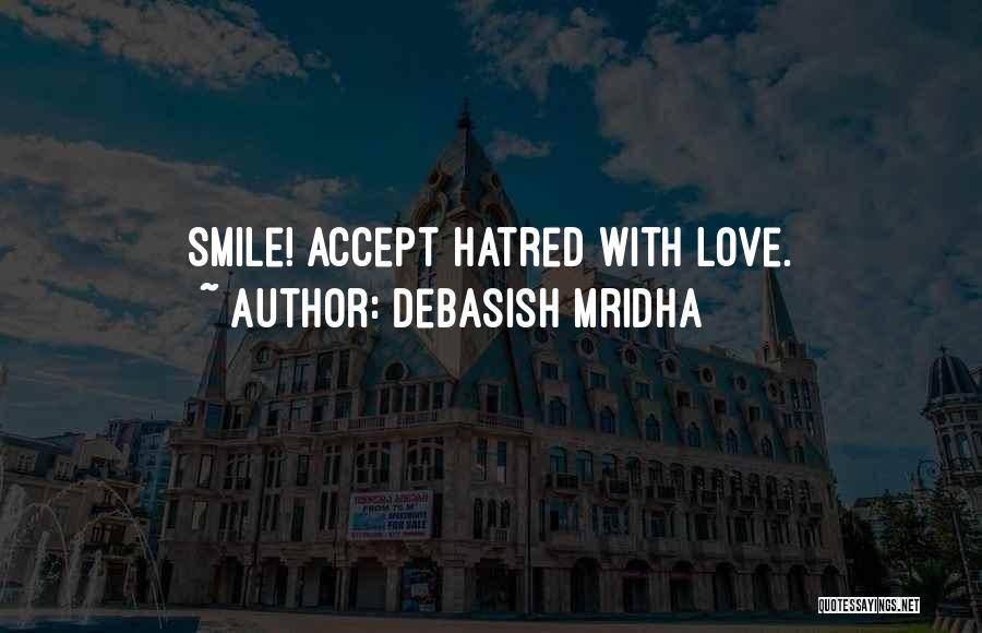 Debasish Mridha Quotes: Smile! Accept Hatred With Love.