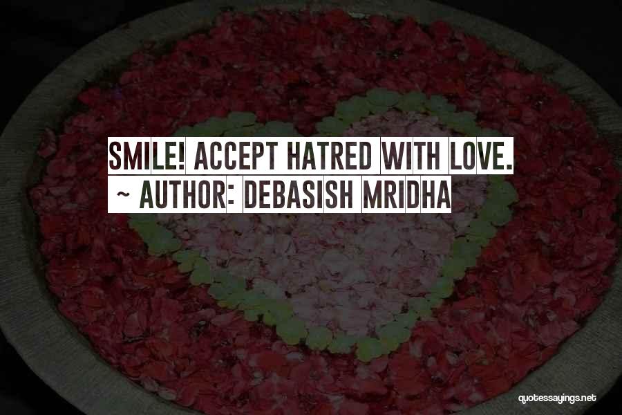 Debasish Mridha Quotes: Smile! Accept Hatred With Love.