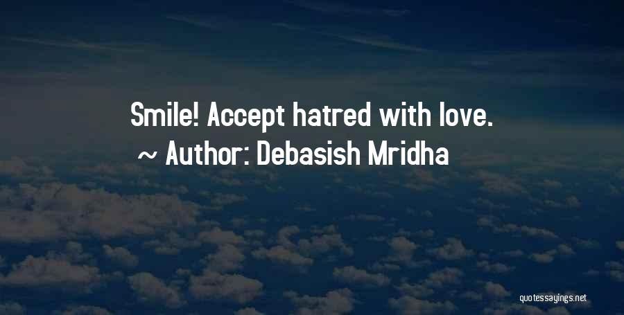 Debasish Mridha Quotes: Smile! Accept Hatred With Love.