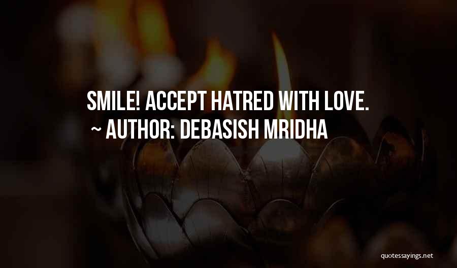 Debasish Mridha Quotes: Smile! Accept Hatred With Love.