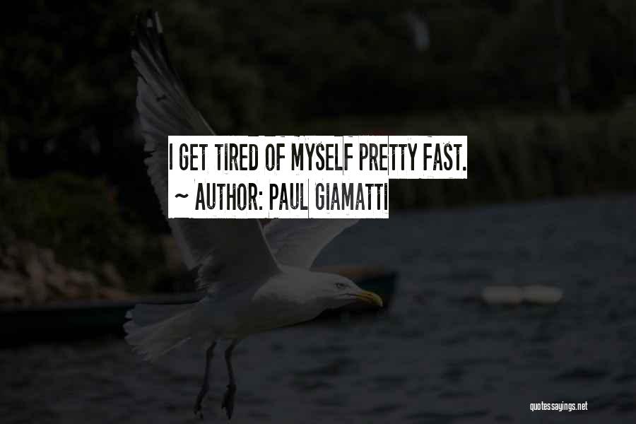 Paul Giamatti Quotes: I Get Tired Of Myself Pretty Fast.