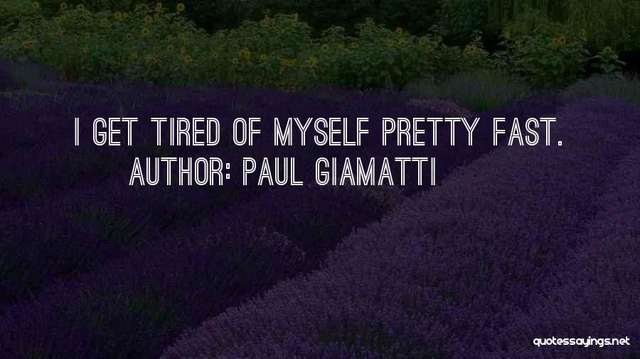 Paul Giamatti Quotes: I Get Tired Of Myself Pretty Fast.