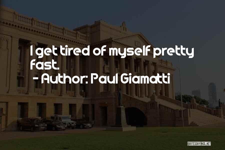 Paul Giamatti Quotes: I Get Tired Of Myself Pretty Fast.