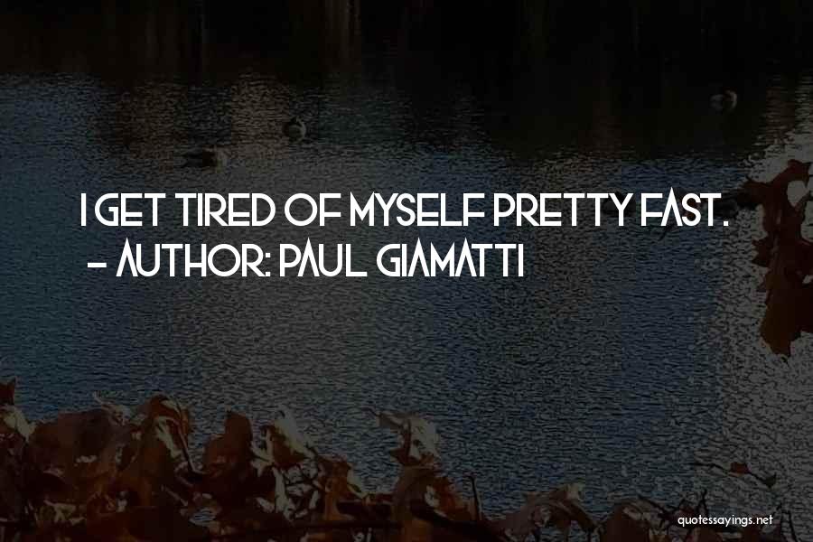 Paul Giamatti Quotes: I Get Tired Of Myself Pretty Fast.