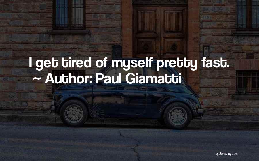 Paul Giamatti Quotes: I Get Tired Of Myself Pretty Fast.