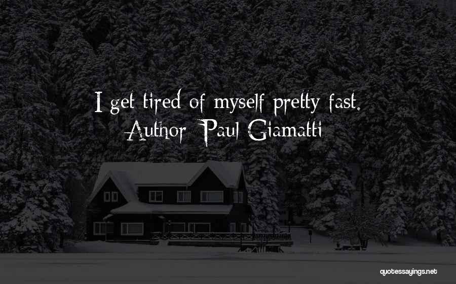 Paul Giamatti Quotes: I Get Tired Of Myself Pretty Fast.