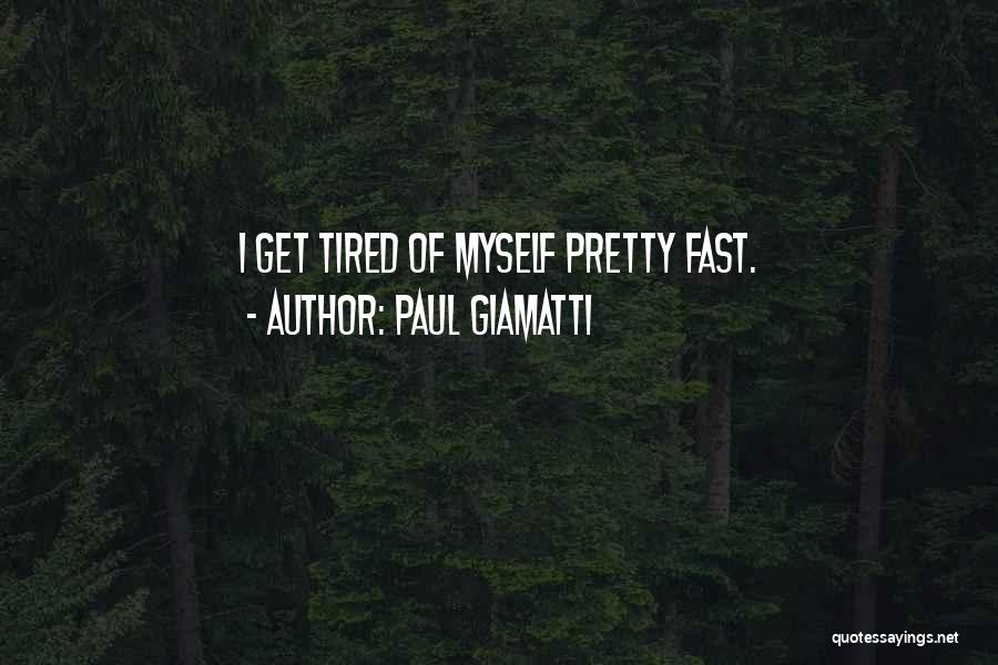 Paul Giamatti Quotes: I Get Tired Of Myself Pretty Fast.