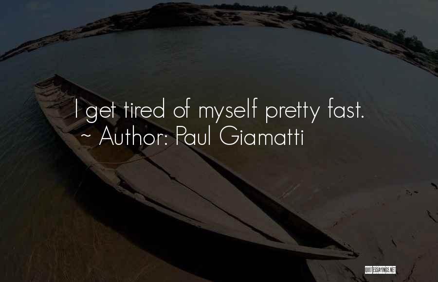 Paul Giamatti Quotes: I Get Tired Of Myself Pretty Fast.