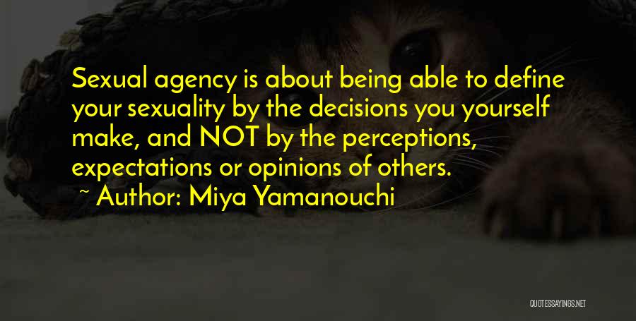 Miya Yamanouchi Quotes: Sexual Agency Is About Being Able To Define Your Sexuality By The Decisions You Yourself Make, And Not By The