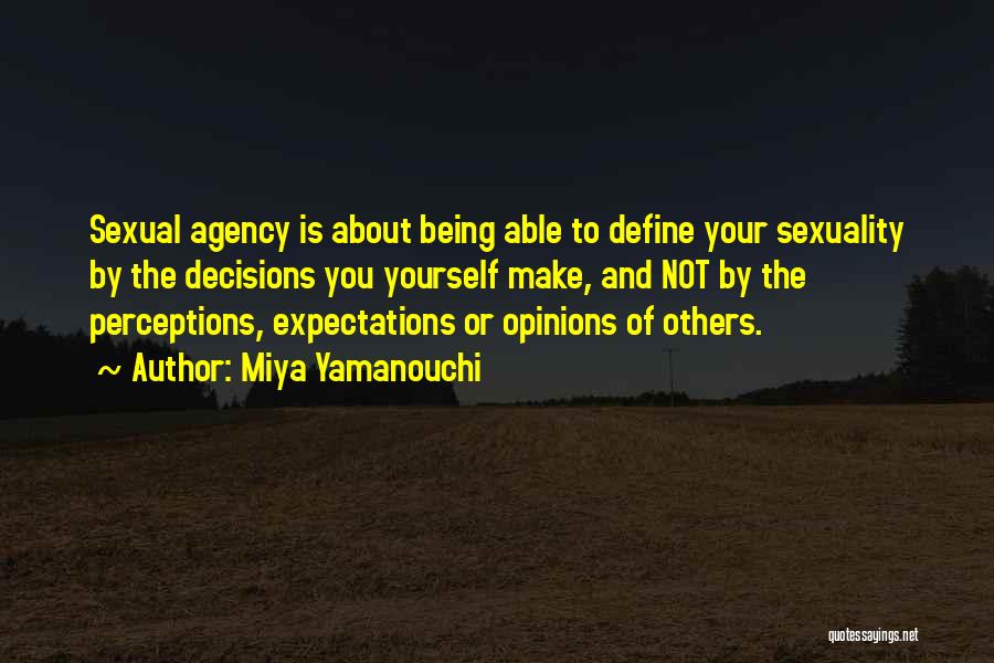 Miya Yamanouchi Quotes: Sexual Agency Is About Being Able To Define Your Sexuality By The Decisions You Yourself Make, And Not By The