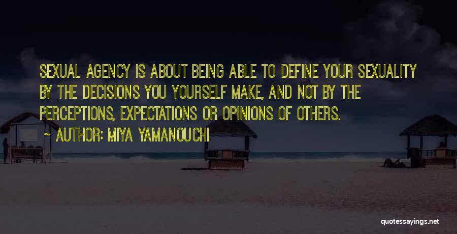 Miya Yamanouchi Quotes: Sexual Agency Is About Being Able To Define Your Sexuality By The Decisions You Yourself Make, And Not By The