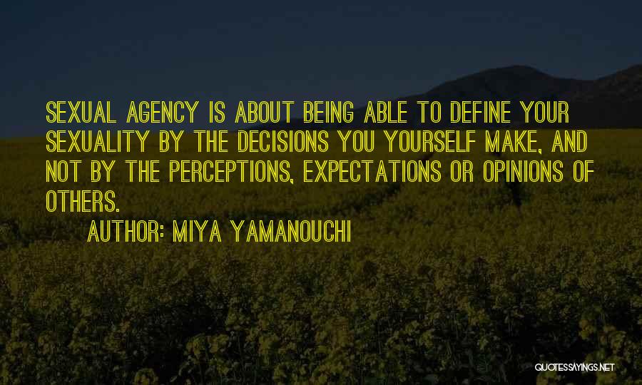 Miya Yamanouchi Quotes: Sexual Agency Is About Being Able To Define Your Sexuality By The Decisions You Yourself Make, And Not By The