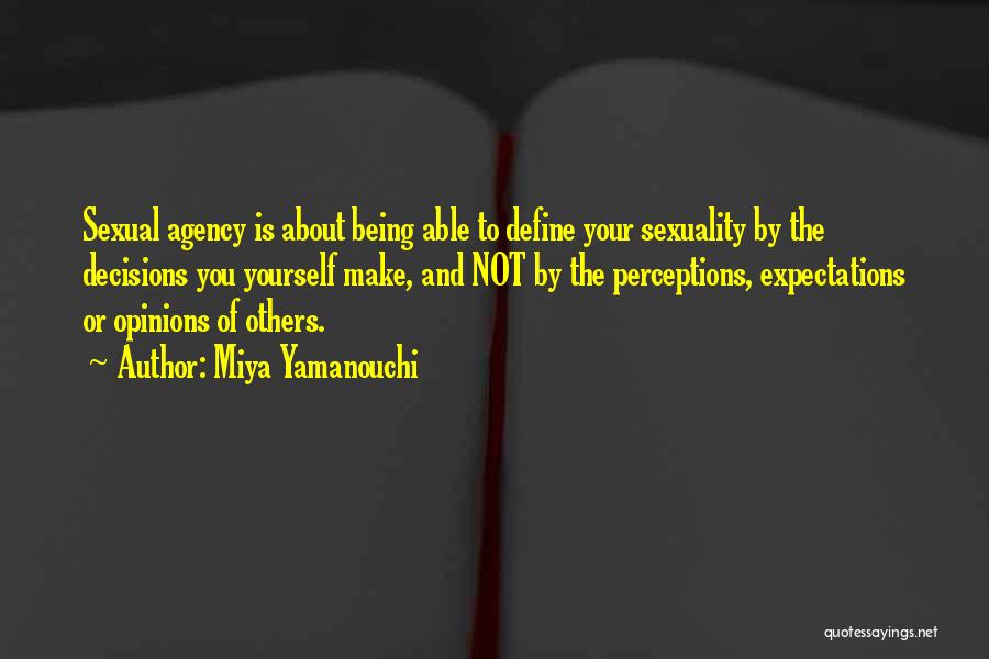 Miya Yamanouchi Quotes: Sexual Agency Is About Being Able To Define Your Sexuality By The Decisions You Yourself Make, And Not By The