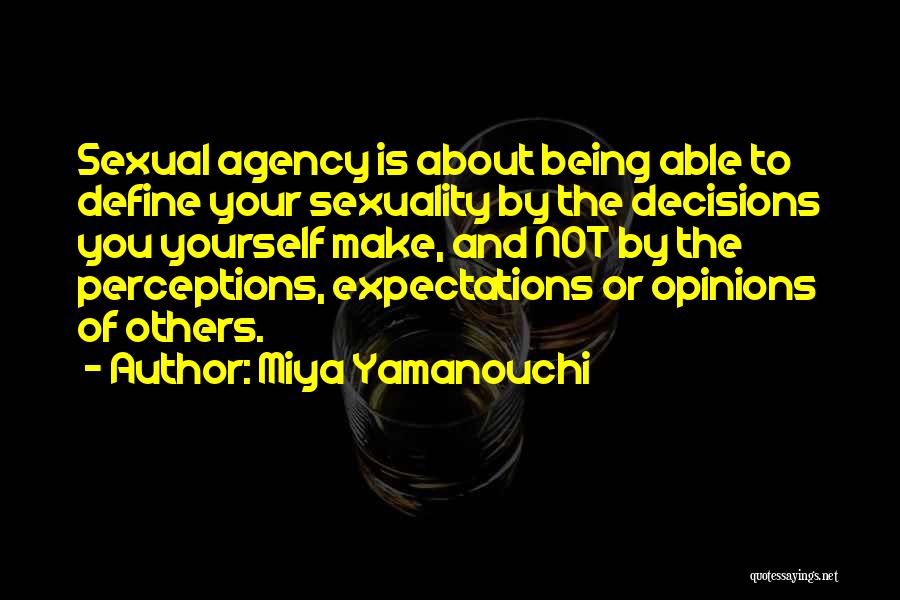 Miya Yamanouchi Quotes: Sexual Agency Is About Being Able To Define Your Sexuality By The Decisions You Yourself Make, And Not By The