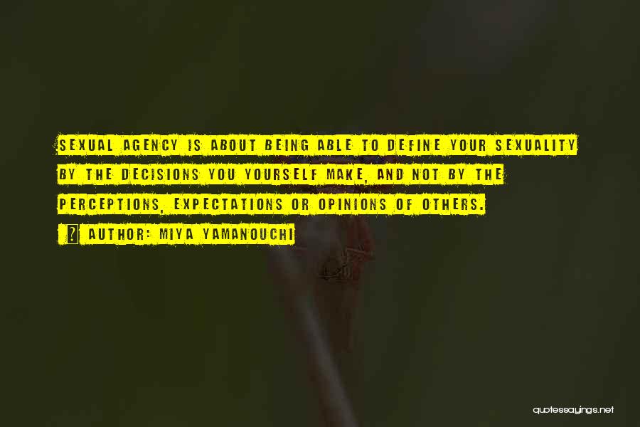 Miya Yamanouchi Quotes: Sexual Agency Is About Being Able To Define Your Sexuality By The Decisions You Yourself Make, And Not By The