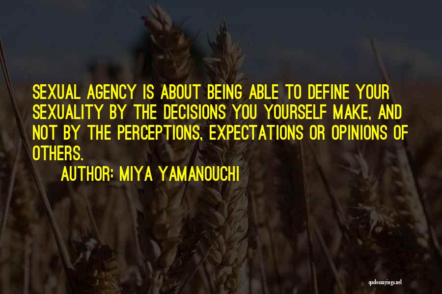 Miya Yamanouchi Quotes: Sexual Agency Is About Being Able To Define Your Sexuality By The Decisions You Yourself Make, And Not By The