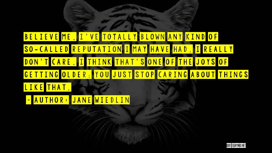 Jane Wiedlin Quotes: Believe Me, I've Totally Blown Any Kind Of So-called Reputation I May Have Had. I Really Don't Care. I Think