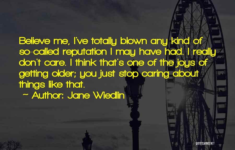 Jane Wiedlin Quotes: Believe Me, I've Totally Blown Any Kind Of So-called Reputation I May Have Had. I Really Don't Care. I Think