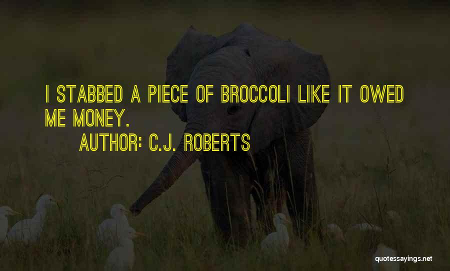 C.J. Roberts Quotes: I Stabbed A Piece Of Broccoli Like It Owed Me Money.