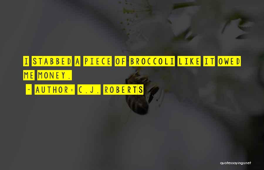 C.J. Roberts Quotes: I Stabbed A Piece Of Broccoli Like It Owed Me Money.