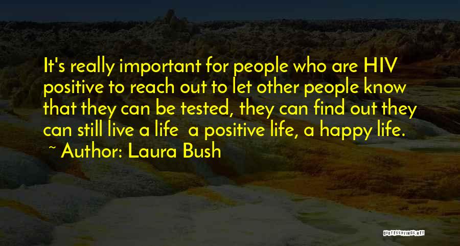 Laura Bush Quotes: It's Really Important For People Who Are Hiv Positive To Reach Out To Let Other People Know That They Can