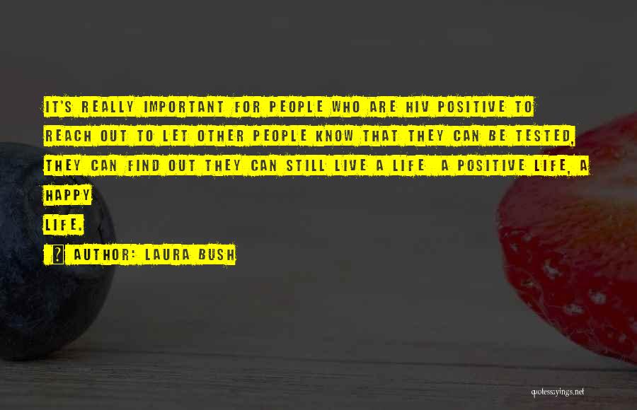 Laura Bush Quotes: It's Really Important For People Who Are Hiv Positive To Reach Out To Let Other People Know That They Can