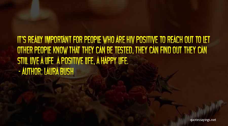 Laura Bush Quotes: It's Really Important For People Who Are Hiv Positive To Reach Out To Let Other People Know That They Can