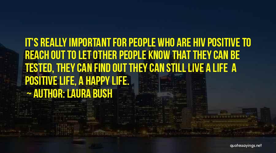 Laura Bush Quotes: It's Really Important For People Who Are Hiv Positive To Reach Out To Let Other People Know That They Can