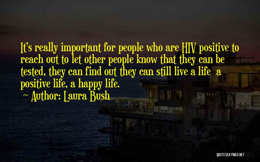 Laura Bush Quotes: It's Really Important For People Who Are Hiv Positive To Reach Out To Let Other People Know That They Can