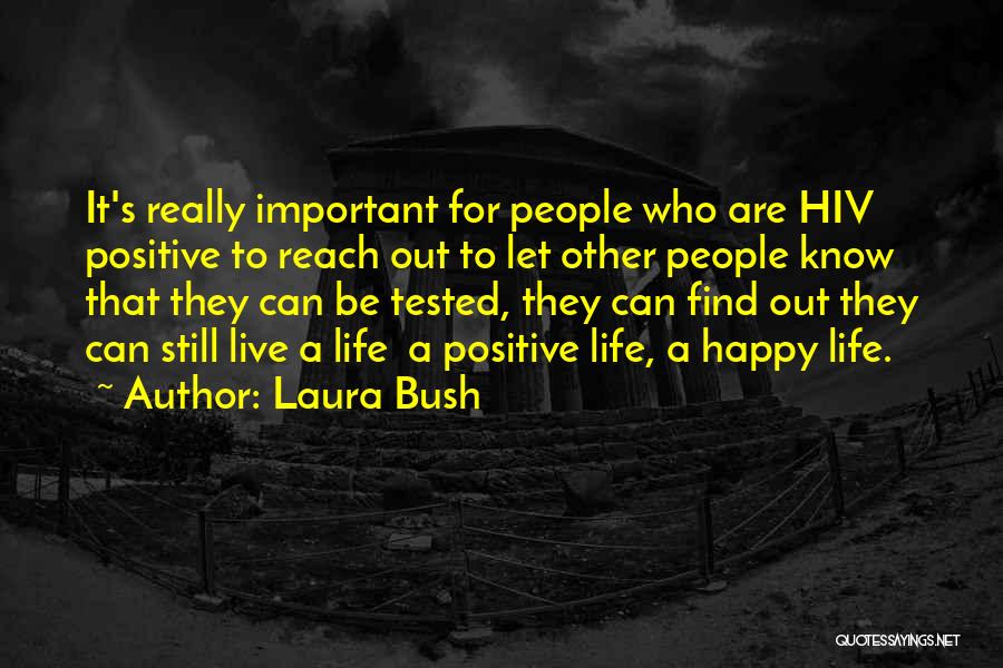 Laura Bush Quotes: It's Really Important For People Who Are Hiv Positive To Reach Out To Let Other People Know That They Can